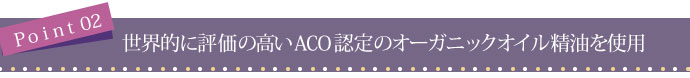 世界的に評価の高いACO認定のオーガニックオイル精油を使用